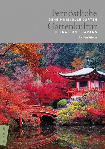 Fernöstliche Gartenkultur: Geheimnisvolle Gärten Chinas und Japans von Marix Verlag